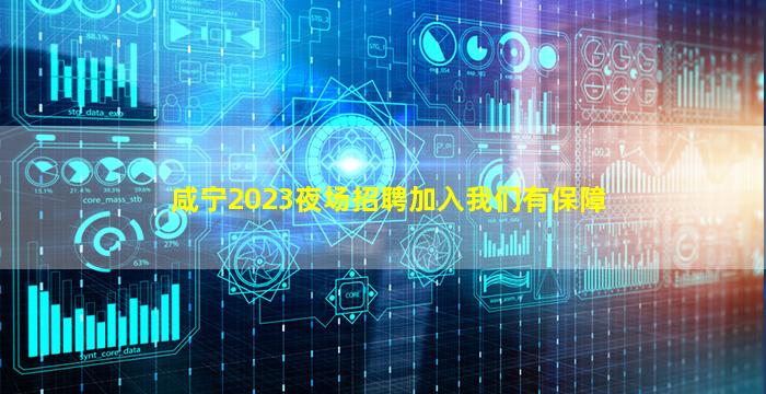咸宁2023夜场招聘加入我们有保障